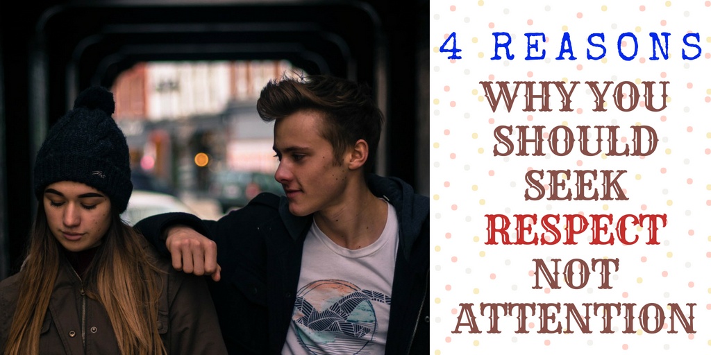 4 Reasons Why You Should Seek Respect Not Attention