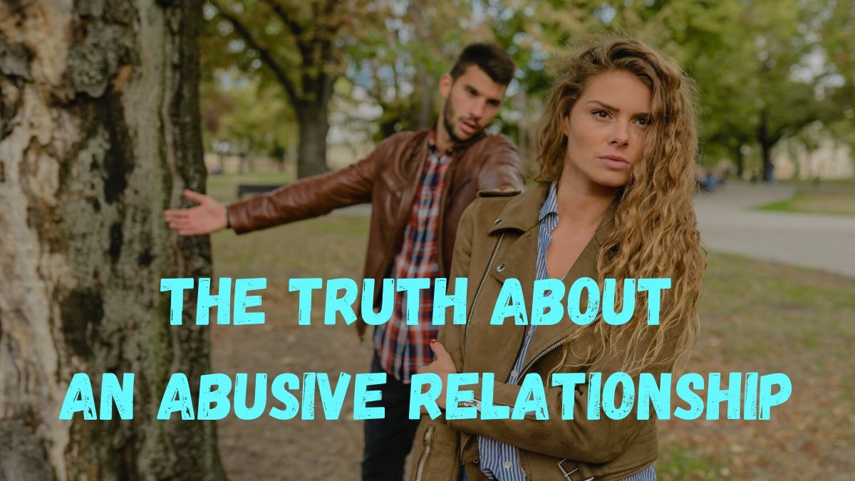 Now Is The Time For You To Know The Truth About An Abusive Relationship